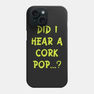 Did i hear a cork pop's.....??? Phone Case