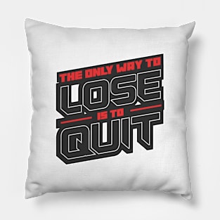 The Only Way to Lose is to Quit Pillow