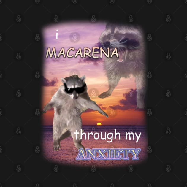 i macarena through my anxiety raccoon by InMyMentalEra