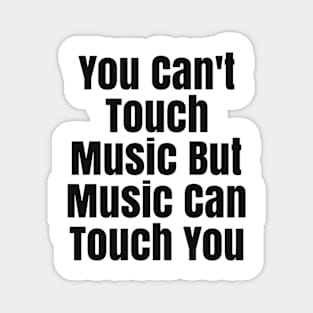 You Can't Touch Music but Music can Touch You Magnet