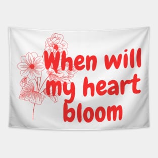 When will my heart bloom Tapestry