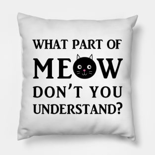 What Part Of Meow Don't You Understand? Pillow