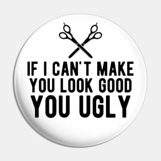 Hairstylist - If i can make you look good you ugly Pin