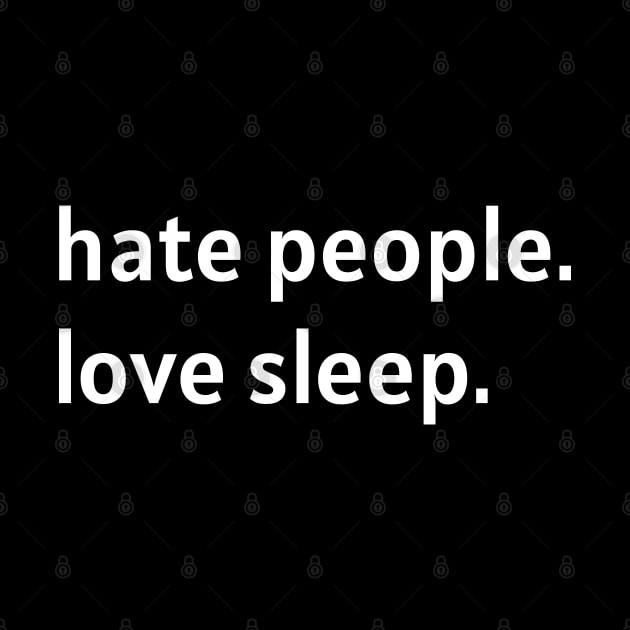 Hate People. Love Sleep. (White Text) by nonbeenarydesigns