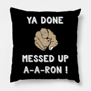 Ya Done Messed Up A A Ron Funny quote Aaron Pillow