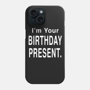 I Am Your Birthday Present: Funny Holiday Gift T-Shirt Phone Case