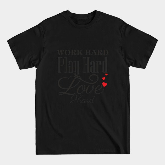 Disover WORK Hard PLAY Hard LOVE Hard - Inspirational - T-Shirt