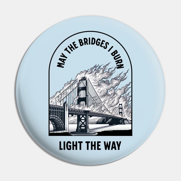 May the bridges I burn light the way Pin by BodinStreet