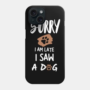 Sorry I'm late I saw a dog Phone Case