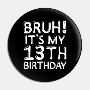 Bruh It's My 13th Birthday Shirt 13 Years Old Birthday Party Pin