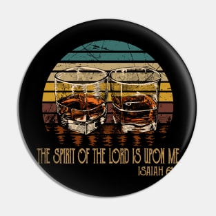 The Spirit Of The Lord Is Upon Me Drink-Whiskey Glasses Pin