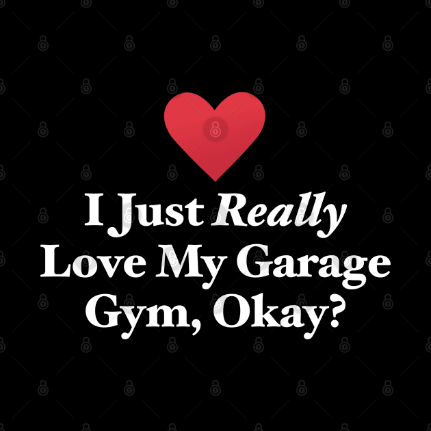 I Just Really Love My Garage Gym, Okay? by MapYourWorld