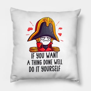 Napoleon - If you want a thing done well, do it yourself. Pillow