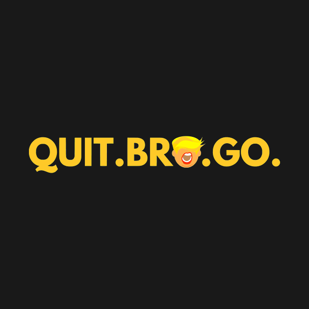 Quit. Bro. Go. by Jolliez