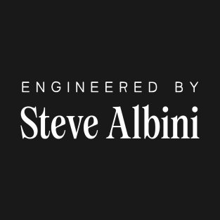 Engineered By .... Steve Albini T-Shirt