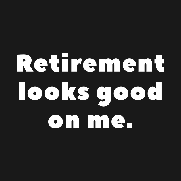 Retirement looks good on me by popanato