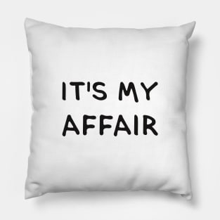 IT'S MY AFFAIR. (Cool Black Printed by INKYZONE) Pillow