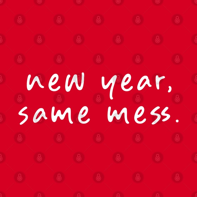 New Year, Same Mess by Teeworthy Designs