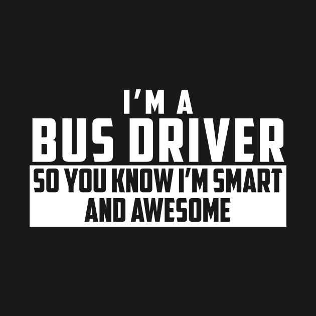 Smart and Awesome Bus Driver by helloshirts