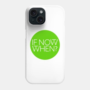 If not now, then when? Phone Case