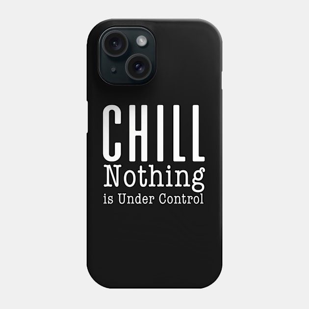 CHILL! Nothing is Under Control on a Dark Background Phone Case by Puff Sumo