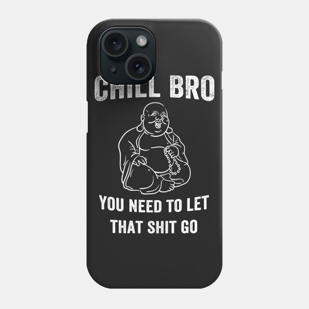 Chill Bro You need to let that shit go Phone Case by captainmood