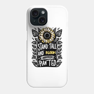 STAND TALL AND PLANT WHERE YOU ARE PLANTED - FLOWER INSPIRATIONAL QUOTES Phone Case