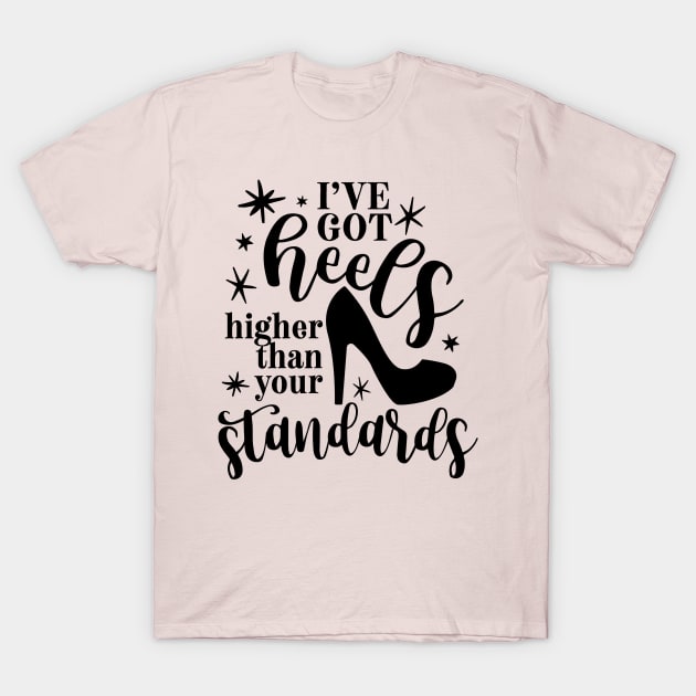 I Have Heels Higher Than Your Standards T-Shirt I Have Heels Higher Than Your Standards T-Shirt