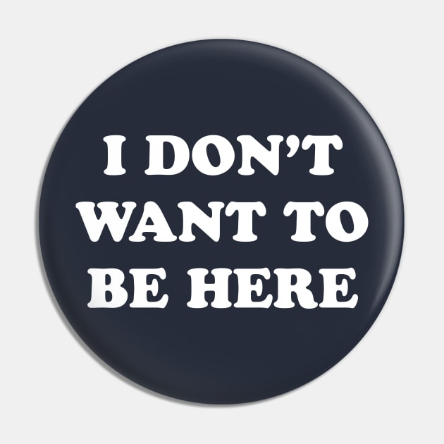 I Don't Want to be Here Pin by Pufahl