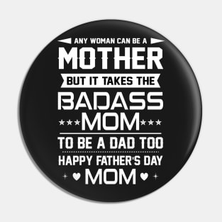 Any woman can be a mother but it takes the badass mom to be a dad too Pin
