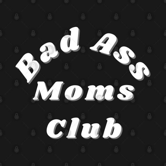 Bad Ass Moms Club. Funny Mom Design. by That Cheeky Tee