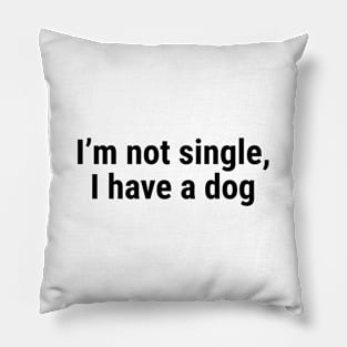 I’m not single, I have a dog Black Pillow