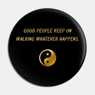 Good People Keep On Walking Whatever Happens. Pin
