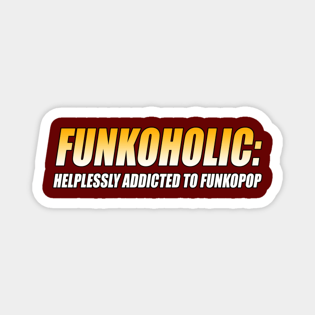 FUNKOHOLIC: HELPLESSLY ADDICTED TO FUNKOPOP T-Shirt Magnet by TSOL Games