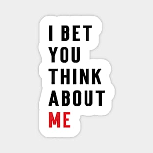 I Bet You Think About Me Magnet