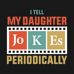 I Tell My Daughter Jokes Periodically T-Shirt