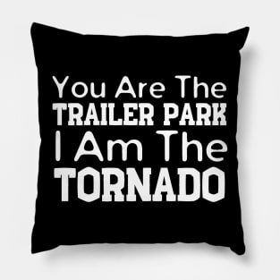 You Are The Trailer Park I Am The Tornado Pillow