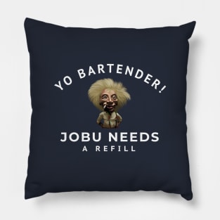 Yo bartender! Jobu needs a refill Pillow