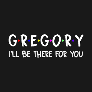 Gregory I'll Be There For You | Gregory FirstName | Gregory Family Name | Gregory Surname | Gregory Name T-Shirt