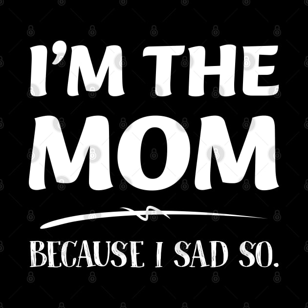 Im The Mom Because I Sad So Gift For Women Mother day by tearbytea