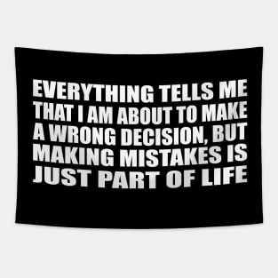 Everything tells me that I am about to make a wrong decision, but making mistakes is just part of life Tapestry