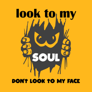 look to my soul don't look to my face t-shirt 2020 T-Shirt