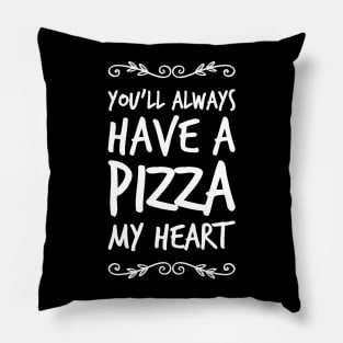 You'll always have a pizza my heart Pillow