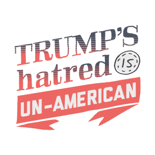 Trump's Hatred is Un-American T-Shirt