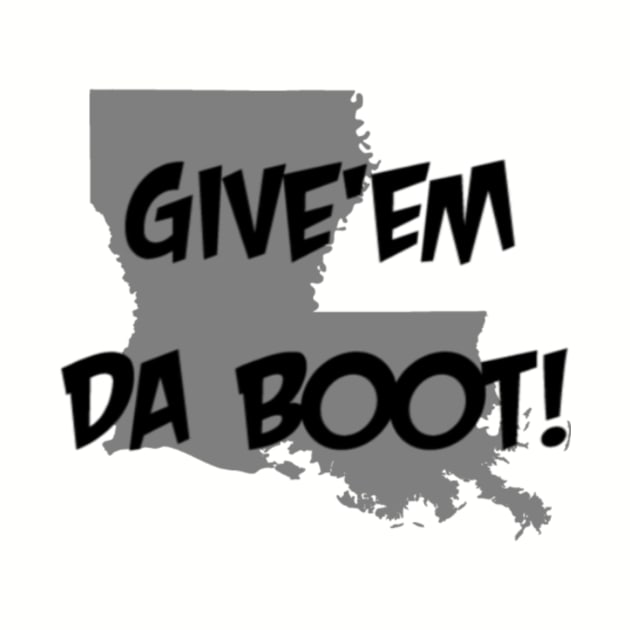 Give'em Da Boot by yallcatchinunlimited