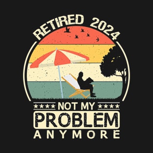 Retired 2024 Not My Problem Anymore T-Shirt