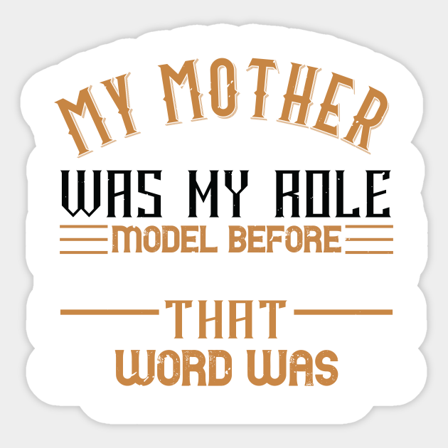 My Mother Was My Role Model Before I Even Knew What That Word Was Mom Funny Mummy Mother Love Proud Mommy Aufkleber Teepublic De
