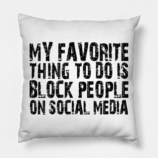 my favorite thing to do is block people on social media Pillow