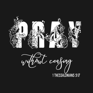 Pray Without Ceasing 1 Thessalonians 5:16 White T-Shirt