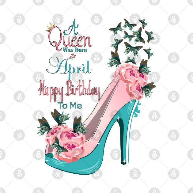 A Queen Was Born In April Happy Birthday To Me by Designoholic